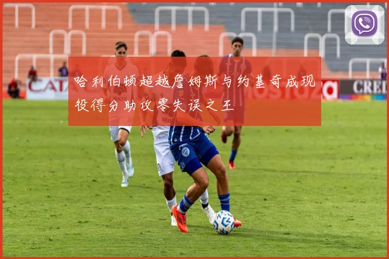哈利伯顿超越詹姆斯与约基奇成现役得分助攻零失误之王