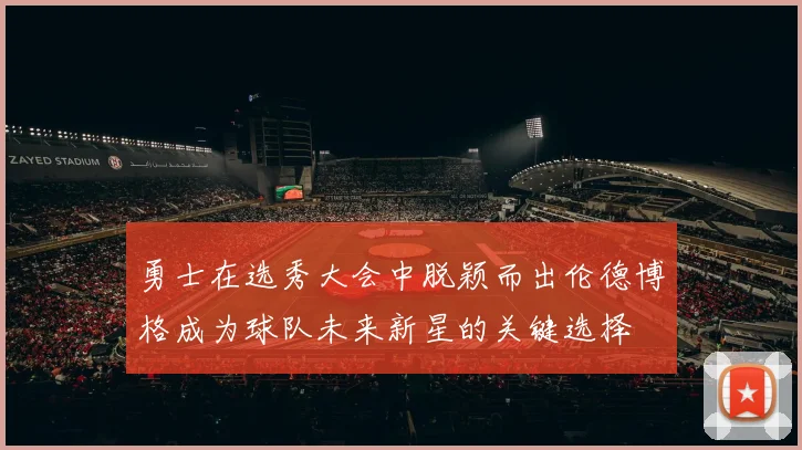 勇士在选秀大会中脱颖而出伦德博格成为球队未来新星的关键选择