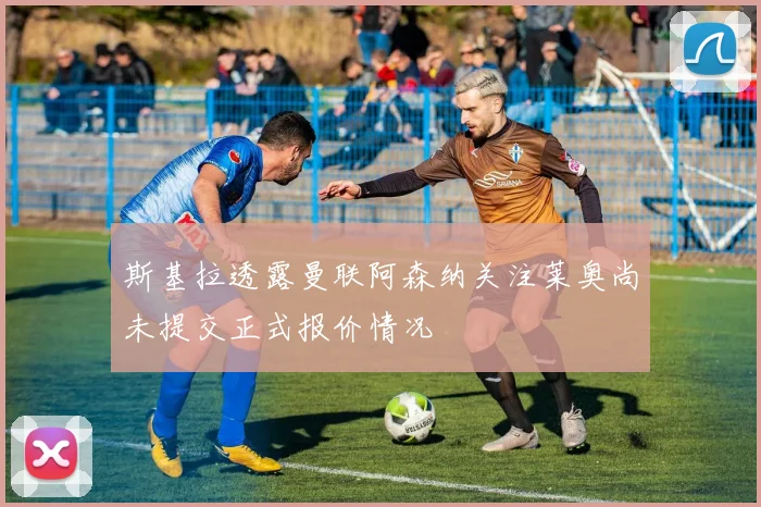 斯基拉透露曼联阿森纳关注莱奥尚未提交正式报价情况